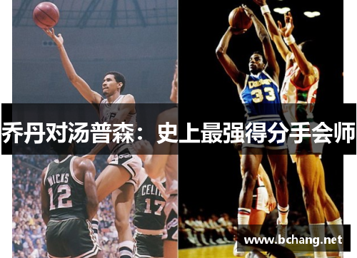 乔丹对汤普森：史上最强得分手会师